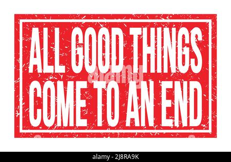 ALL GOOD THINGS COME TO AN END, words written on red rectangle stamp sign Stock Photo