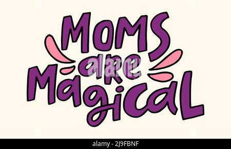Moms are magical - hand-drawn quote. Creative lettering illustration with decor elements for posters, cards, etc. Stock Vector