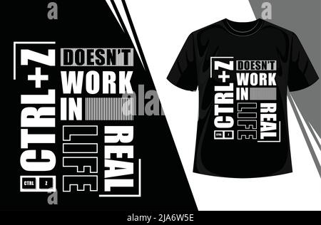 Ctrl Z Doesn't Work In Real Life Best T-Shirt Design. Ctrl + Z Trendy T Shirt Design. Unique And Trendy Ctrl + Z T-Shirt Design. Motivational Quote Ts Stock Vector