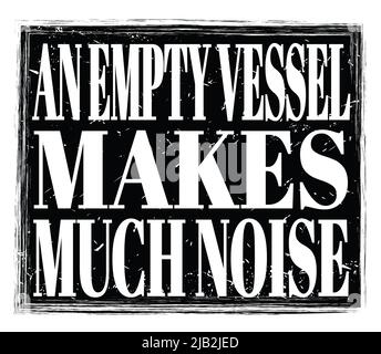 AN EMPTY VESSEL MAKES MUCH NOISE, written on black grungy stamp sign Stock Photo