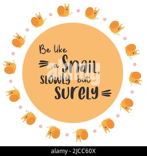 Round frame with cute snail and flower and slogan - Be like a snail, slowly but surely. Vector illustration. Funny postcard, doily for print, decor an Stock Vector
