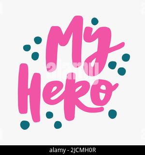 My hero - handwritten quote. Modern calligraphy illustration for posters, cards, etc. Stock Vector