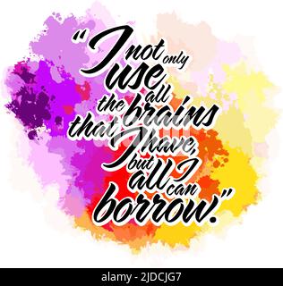 I Not Only Use All The Brains That I Have, But All I Can Borrow. Lettering Design Vector art for print design. Stock Vector