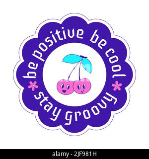 Y2k sticker. A round patch with a cherry characters and words - Be positive, be cool, stay groovy. Text graphic element in bright acid colors. Vector Stock Vector