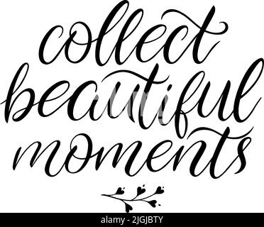 Collect beautiful moments hand drawn calligraphy. Vector illustration. Motivational inspirational quote Stock Vector