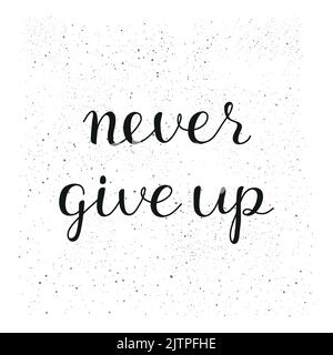 Never give up. Hand written modern lettering poster. Encouraging inspirational quote on white background with grunge texture. Stock Vector