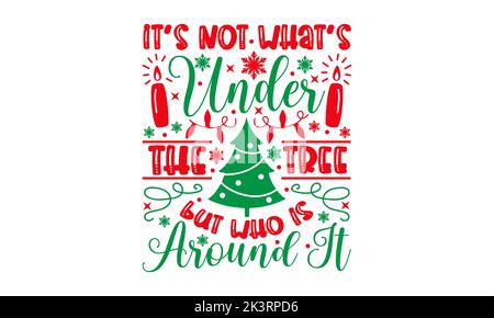 It’s Not What’s Under The Tree But Who Is Around It - Christmas t-shirt ...