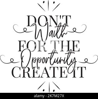Do not wait for opportunity. Create it. Motivation quote. Cute hand ...