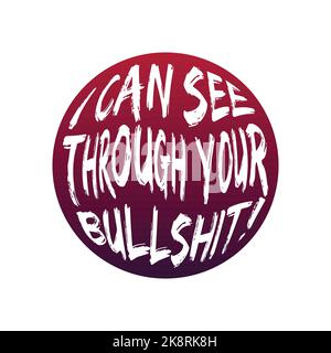 I CAN SEE THROUGH YOUR BULLSHIT!, lettering typography design artwork. Editable, resizable, EPS 10, vector illustration. Stock Vector