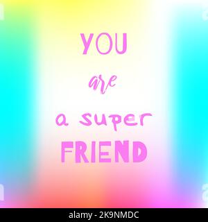 You are super friend. Inspirational positive saying quote on colorful soft blurred background. Vector illustration for cards, posters, t-shirt design Stock Vector