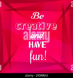 Be creative and have fun! Motivational quote on bright background. Inspirational poster Stock Vector