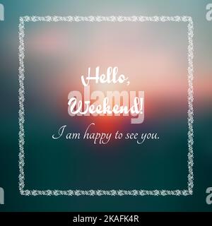 Inspirational quote on blurred background with white doodle frame. Hello, Weekend! I am happy to see you Stock Vector