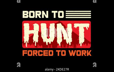Born to hunt forced to work quotes for print t-shirt design. Stock Vector