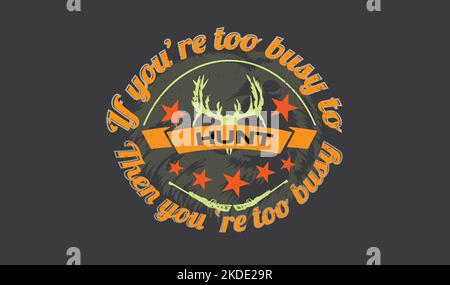 If you're too busy to hunt then you're too busy quotes for  print t shirt design. Stock Vector