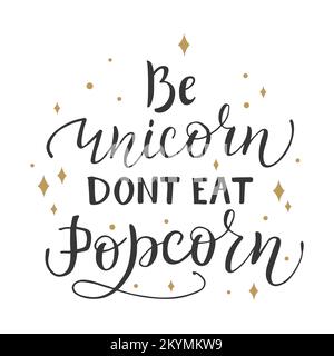 Be Unicorn dont eat popcorn text. Funny lettering vector illustration. Creative motivational, inspirational typography quote for clothes, shirt design Stock Vector