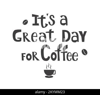 Its a great day for Coffee. Coffee time concept quote. Calligraphy text, lettering design. Typography for greeting card, poster, banner, mug Stock Vector