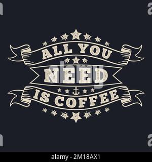 All You Need Is Coffee, Coffee Typography Quote Design. Stock Vector
