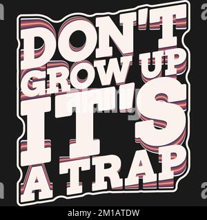 Don't Grow Up It's a Trap, Funny Typography Quote Design. Stock Vector