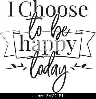 I Choose To Be Happy Today, vector. Motivational inspirational quotes. Positive thinking. Stencil art design isolated on white background. Wall art Stock Vector