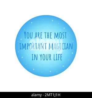 Phrase you are the most important magician in your life. Blue circle with stars. Badge or print. Colorful vector isolated illustration flat. Motivatio Stock Vector