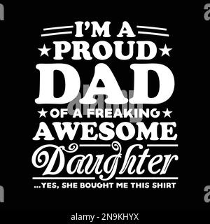 I'm a proud DAD of a freaking awesome Daughter. Yes, she bought me this shirt. Stock Vector