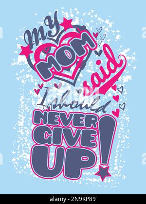 My mom said I should never give up.  Design template for kids apparel. Stock Vector