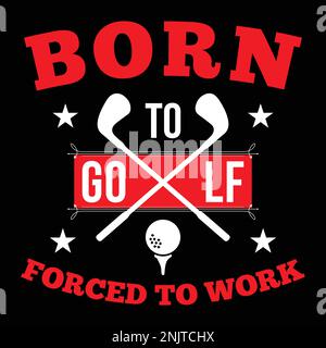 Born to golf forced to work. Golfer t-shirt design. Stock Vector
