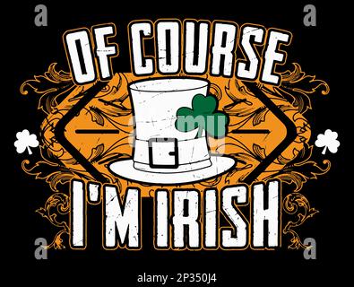 St. Patrick's Day quote typography lettering template on a grunge texture with lucky shamrock clover and Irish hat. Of course I'm Irish. Stock Vector