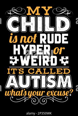 My child is not rude hyper or weird it's called autism what's your excuse. Stock Vector