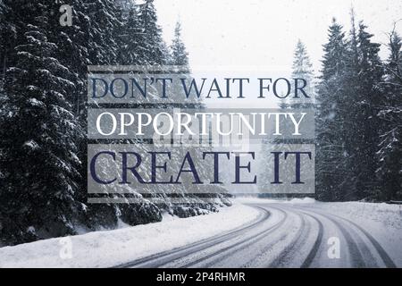 Don't Wait For Opportunity Create It. Inspirational quote motivating to take first step, to be active. Text against beautiful winter forest Stock Photo