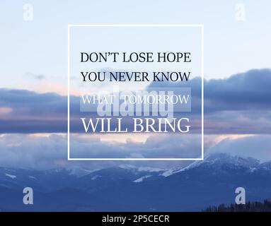 Don't Lose Hope You Never Know What Tomorrow Will Bring. Inspirational quote saying about patience, belief in yourself and next day. Text against beau Stock Photo