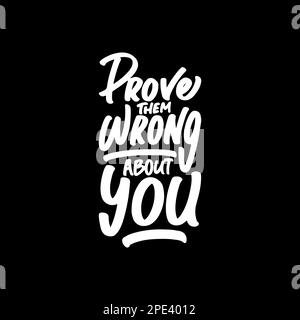 Prove Them Wrong About You, Motivational Typography Quote Design for T Shirt, Mug, Poster or Other Merchandise. Stock Vector