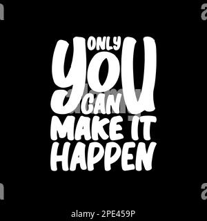 Only You Can Make it Happen, Motivational Typography Quote Design for T Shirt, Mug, Poster or Other Merchandise. Stock Vector