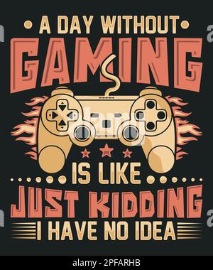 A day without gaming is like just kidding i have no idea , gaming t-shirt design Stock Vector