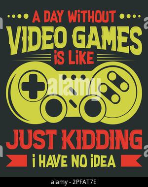 A day without video games is like just kidding I have no idea t-shirt design Stock Vector