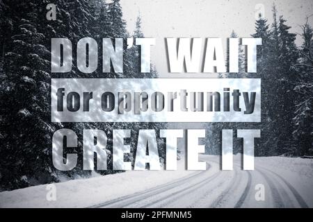 Don't Wait For Opportunity Create It. Inspirational quote motivating to take first step, to be active. Text against beautiful winter forest Stock Photo