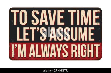 To save time let's assume i'm always right vintage rusty metal sign on a white background, vector illustration Stock Vector