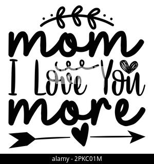 Mom I Love You More, Mother's Day typography shirt design for mother lover mom mommy mama Handmade calligraphy vector illustration Silhouette Stock Vector