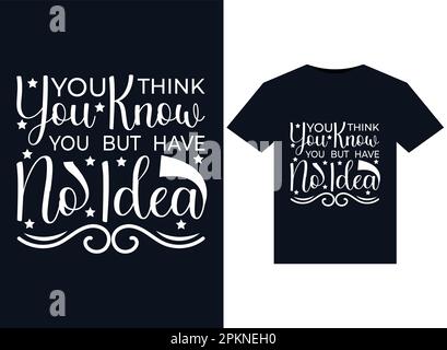 You Think You Know But You Have No Idea illustrations for print-ready T-Shirts design. Stock Vector