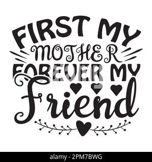 First My Mother Forever My Friend, Mother's Day typography shirt design for mother lover mom mommy mama Handmade calligraphy vector illustration Silho Stock Vector