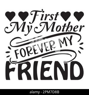 First My Mother Forever My Friend, Mother's Day typography shirt design for mother lover mom mommy mama Handmade calligraphy vector illustration Silho Stock Vector