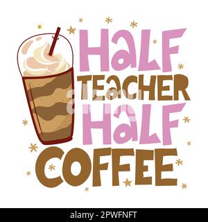 Half coffee half Teacher - colorful typography design. Gift card for Teacher's Day. Vector illustration on white background with apple and pencil. Bac Stock Vector