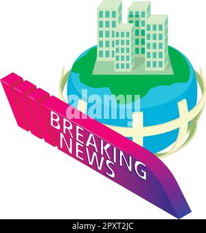 Breaking news icon isometric vector. Breaking news sign on globe with building. Screen saver, media, television Stock Vector