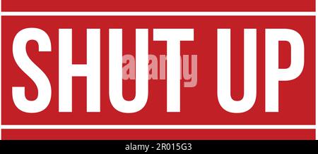 Shut Up Rubber Stamp. Red Shut Up Rubber Grunge Stamp Seal Vector Illustration - Vector Stock Vector