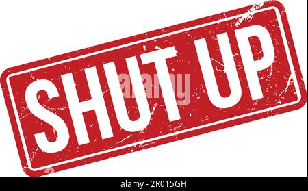 Shut Up Rubber Stamp. Red Shut Up Rubber Grunge Stamp Seal Vector Illustration - Vector Stock Vector