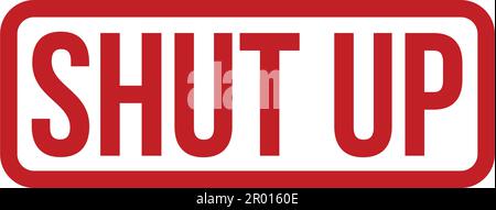 Shut Up Rubber Stamp. Red Shut Up Rubber Grunge Stamp Seal Vector Illustration - Vector Stock Vector