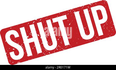 Shut Up Rubber Stamp. Red Shut Up Rubber Grunge Stamp Seal Vector Illustration - Vector Stock Vector