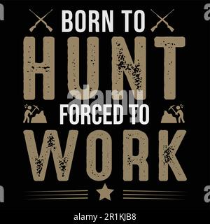 Born to hunt forced to work-hunting t-shirt Stock Vector
