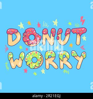 Donut worry be happy cute lettering print vector. Motivational phrase words in cookies shape food with delicious cream decorate stars. Colorful inspir Stock Vector