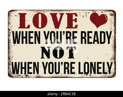 love when you're ready, not when you're lonely vintage rusty metal sign on a white background, vector illustration Stock Vector